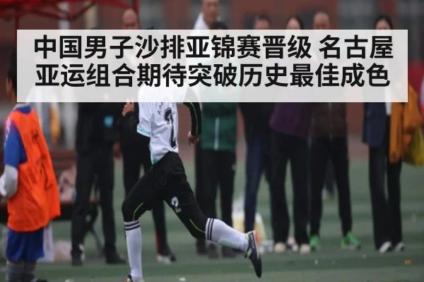 中国男子沙排亚锦赛晋级 名古屋亚运组合期待突破历史最佳成色